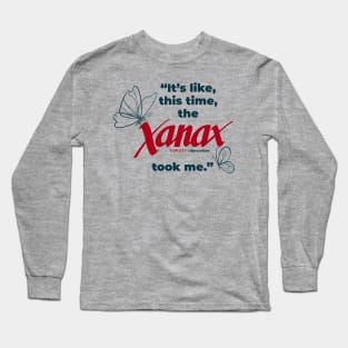 Its Like This Time the Xanax Took Me Long Sleeve T-Shirt